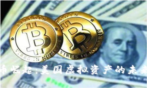 数字货币崛起：美国虚拟资产的未来与挑战