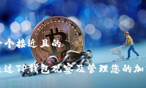 思考一个接近且的

如何通过TP钱包观察及管理您的加密资产