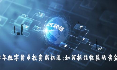 2023年数字货币投资新机遇：如何抓住收益的黄金钥匙