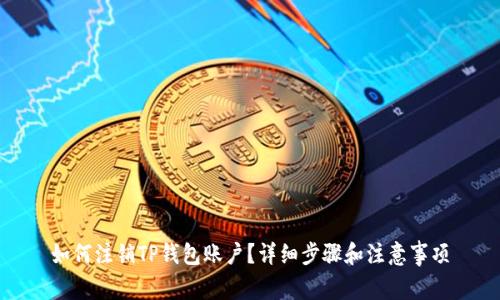 如何注销TP钱包账户？详细步骤和注意事项