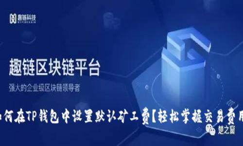 如何在TP钱包中设置默认矿工费？轻松掌握交易费用！