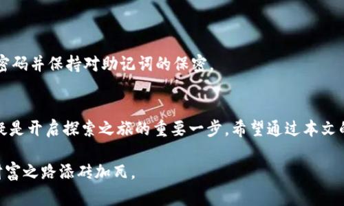 taioti如何开通TP钱包？全面指南与注意事项/taioti
TP钱包, 加密钱包, 数字货币, 钱包开通/guanjianci

引言
随着数字货币的逐渐普及，越来越多的人开始关注加密货币和相关的钱包服务。其中，TP钱包以其友好的界面和强大的功能，成为许多用户的首选。但对许多初学者而言，开通TP钱包的过程可能会让人感到困惑。在这篇文章中，我们将详细介绍如何开通TP钱包，包括所需的步骤、注意事项，以及一些常见问题的解答。

什么是TP钱包？
TP钱包是一款安全便捷的数字货币钱包，支持多种主流 cryptographic 货币。用户可以通过TP钱包进行存储、交易和转账，让数字资产的管理变得更加高效。TP钱包不仅具备多种功能，如交易记录查询、资产管理、DApp使用等，还提供了强大的安全保障。

开通TP钱包的准备工作
在开通TP钱包之前，您需要准备以下几样东西：
ul
    li智能手机或平板电脑。/li
    li稳定的网络连接。/li
    li合法合规的身份证明文件（如身份证、护照等）以备后用。/li
    li如果您以前使用过其他钱包，建议备份好私钥或助记词。/li
/ul

步骤一：下载TP钱包App
打开手机应用商店（如苹果App Store或安卓应用市场），在搜索框中输入“TP钱包”。找到官方应用，点击“下载”或“安装”。整个过程通常需要几分钟时间。下载完成后，在手机桌面上找到TP钱包的图标，点击打开。

步骤二：创建新账户
进入TP钱包后，您可能会看到几个选项，例如“创建新钱包”或“导入钱包”。针对新用户，选择“创建新钱包”。接下来，系统会提示您设置一个安全密码。尽量选择一个复杂且不易被猜到的密码。完成密码设置后，确认并进入下一步。

步骤三：备份助记词
钱包创建成功后，系统会生成一组助记词。这组助记词是您恢复钱包和资产的重要凭证，非常重要。请务必将其妥善保存，并且不要与任何人分享。在这个过程中可以想象：阳光透过窗帘洒在您记录助记词的纸张上，给这个重要时刻增添了一丝温暖。

步骤四：完成设置
备份助记词成功后，您将被引导至主界面。在这里，您可以查看资产、进行转账、交易等。建议先对界面和相关功能进行基本了解，确保在日后操作时能够得心应手。此时，您可能会感受到一丝成就感，仿佛在一片灿烂的阳光下，开始了一段新的旅程。

注意事项
1. 确认下载的TP钱包应用是官方网站提供的，以防下载到假冒应用。
2. 助记词和密码是您资产安全的保障，务必妥善保存，避免丢失或泄露。
3. 在进行数字货币交易时，务必仔细核对地址和金额，以免造成损失。

常见问题解答
h4TP钱包可以存储哪些数字货币？/h4
TP钱包支持多种主流数字货币，如比特币（BTC）、以太坊（ETH）、USDT等。用户可以根据个人需求选择合适的币种。

h4如果我忘记了密码怎么办？/h4
如果您忘记了密码，可以通过助记词进行钱包恢复。请确保您在设置时妥善保存了助记词，以备后续使用。

h4TP钱包安全吗？/h4
TP钱包采取多种安全措施，如加密存储、双重身份验证等，大大提高了资产安全性。然而，用户自身的安全操作同样重要，建议定期更新密码并保持对助记词的保密。

总结
开通TP钱包的过程其实并不复杂，遵循步骤就能顺利完成。在这个充满机遇与挑战的数字货币世界中，拥有一个安全且高效的钱包无疑是开启探索之旅的重要一步。希望通过本文的详尽介绍，您能够彻底掌握开通TP钱包的要领，顺利上手，享受到数字资产管理的乐趣。

随着您逐渐熟悉TP钱包的功能，就像在阳光洒落的大街上漫步，不断发现新的风景和可能。每一次交易，每一笔资产，都在为您的数字财富之路添砖加瓦。