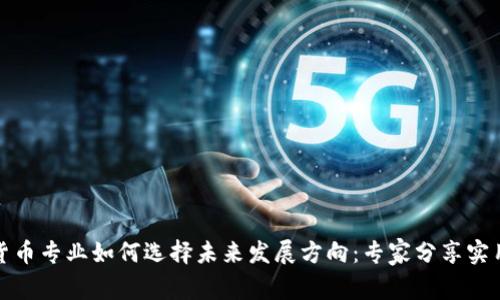 数字货币专业如何选择未来发展方向：专家分享实用指南
