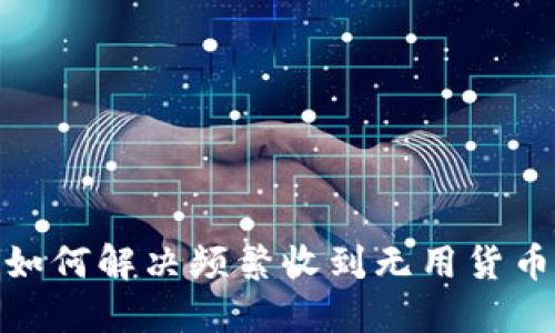 TP钱包：如何解决频繁收到无用货币的问题？