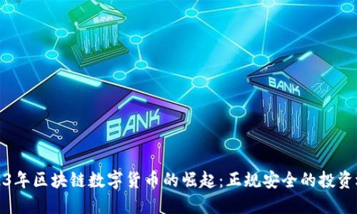 2023年区块链数字货币的崛起：正规安全的投资选择