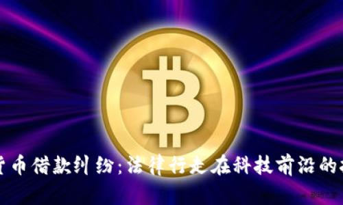 杭州数字货币借款纠纷：法律行走在科技前沿的挑战与反思