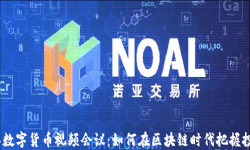 
2023年数字货币视频会议：如何在区块链时代把握投资机遇