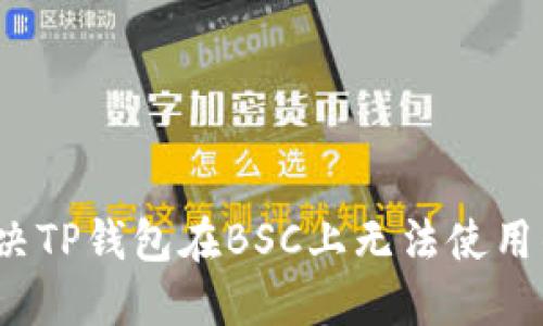 如何解决TP钱包在BSC上无法使用的问题？