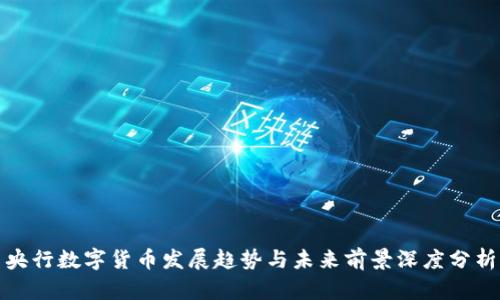 央行数字货币发展趋势与未来前景深度分析