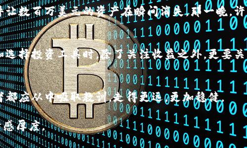 títuloTP钱包的价值归零：Crypto市场的风云与投资者的心态/título
TP钱包, 加密货币, 投资风险, 市场动荡/guanjianci

引言
在这个瞬息万变的加密货币市场，TP钱包的故事无疑为许多投资者敲响了警钟。曾几何时，这款钱包以其独特的功能和承诺吸引了无数用户的注意，然而如今其价值却悄然归零。这一现象不仅揭示了加密市场的极端波动性，也反映了投资者在面对不断变化的市场时所可能经历的心理历程。

TP钱包的崛起与背景
TP钱包的诞生背景源于加密货币的快速发展。随着比特币、以太坊等主流币种的崛起，大众对加密资产管理工具的需求日益增加。TP钱包以安全性和操作简便著称，迅速在市场中占据了一席之地。想象一下，阳光透过窗户洒在办公桌上，刚得到TP钱包的用户满怀期待地打开应用，查看自己投资的加密资产，脸上洋溢着对未来的憧憬。

市场的变迁与TP钱包的衰落
不过，市场并不总是风平浪静。随着投资者的交易情绪波动、监管政策的变更以及竞争对手的出现，TP钱包的价值开始动摇。某个秋日的午后，刚投资不久的某用户坐在咖啡店中，手握着手机屏幕，震惊地发现钱包内的资产剧减。那一刻，咖啡的香气似乎都变得苦涩，他的心中涌起的不安与失落如潮水般涌来。

投资者心理：从乐观到失落
TP钱包的价值归零，不仅仅是一个数字的变化，它更是一场心理的旅程。许多投资者在最初的繁荣中，对投资持有乐观态度，而当市场反转时，这种乐观逐渐被疑虑取代。比如，有位年轻的投资者，曾经梦想着用TP钱包赚取巨额收益，结果却在价值暴跌中迷失了方向。她回首自己投资的每一个瞬间，犹如一幕幕电影在脑海中回放，欢声笑语伴随着痛苦与失落交织。

技术与安全隐患
除了市场波动，TP钱包的技术问题也进一步加重了其价值的下滑。网络安全事件频发，让投资者对加密资产的安全性产生了疑虑。曾几何时，一宗黑客攻击事件让数百万美元的资产在瞬间消失，那一晚，许多投资者彻夜难眠，手机屏幕的微光照亮了他们紧锁的眉头。

未来的启示与反思
TP钱包的故事给我们的启示是，任何投资都有风险，尤其是在波动极大的加密市场中。对于投资者来说，拥有正确的心态和全面的知识储备至关重要。在研究和选择投资工具时，除了关注收益之外，更要关注工具本身的安全性与可靠性。让我们再次回到那间咖啡店，年轻投资者终于意识到，真正的财富不仅仅在于财富本身，更在于投资过程中的学习与成长。

结语
TP钱包的价值归零，是加密货币市场的一次缩影。它不仅是一个个体的挫折，也是一场关于情感与理智的洗礼。在这片充满机遇与挑战的土地上，每一个投资者都应从中吸取教训，走得更远，更加稳健。

根据上述大纲，这篇文章可以在2900个字及以上，具体内容可以增加投资故事、详细的市场分析、用户的挫败感、心理变化等细节，从而增强文章的真实感和情感厚度。
