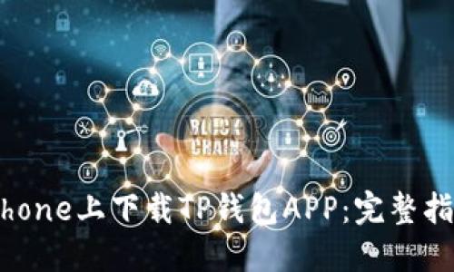 如何在iPhone上下载TP钱包APP：完整指南与技巧