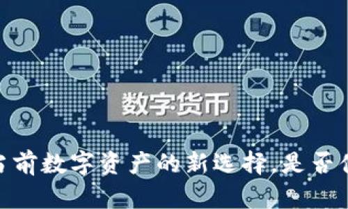 TP钱包：当前数字资产的新选择，是否值得信赖？