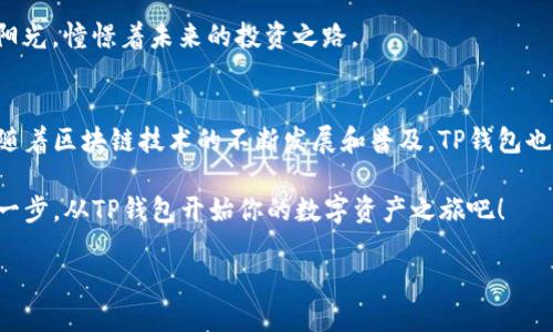2023最新版TP钱包买币教程，轻松开启你的加密货币之旅

TP钱包,买币教程,加密货币,区块链/guanjianci

一、什么是TP钱包？
TP钱包（TokenPocket）作为一款多功能的数字货币钱包，旨在为用户提供便捷的资产管理服务。它不仅支持多个主流区块链，还具备去中心化交易、NFT市场等多种功能。无论你是区块链的老鸟还是新手，TP钱包都能为你提供良好的使用体验。

二、为什么选择TP钱包买币？
选择TP钱包买币的理由有很多。首先，TP钱包操作简单、界面友好，使得任何级别的用户都能轻松上手。其次，TP钱包支持多种加密货币的购买与交易，让用户可以方便地进行资产多样化。同时，安全性高的设计也为用户的投资护航。

三、如何下载和注册TP钱包？
下载TP钱包十分简单。只需前往应用商店或官方网站，找到适合你手机操作系统的版本，点击下载并安装。安装完成后，打开应用，你会看到一个引导页面，遵循步骤进行注册，包括创建一个安全强度高的密码和备份助记词，以确保你的资产安全。

四、TP钱包购买加密货币的步骤
在成功注册并登录TP钱包后，你可以按照以下步骤进行买币操作：

h4步骤1：选择购买入口/h4
在TP钱包主界面，你可以看到“购买”或“交易”的选项，点击进入。

h4步骤2：选择加密货币/h4
在购买页面，系统会列出支持购买的加密货币，像比特币、以太坊等。选择你希望购买的币种。

h4步骤3：输入购买金额/h4
输入你想要购买的金额，TP钱包会自动计算出你的币会是多少钱。这时，确保你有足够的资金进行交易。

h4步骤4：选择支付方式/h4
TP钱包支持多种支付方式，包括银行卡转账、信用卡支付、第三方支付等。选择适合你的支付方式。

h4步骤5：确认交易信息/h4
仔细确认交易信息，确保无误后，点击确认购买。根据提示完成支付流程。

h4步骤6：查看交易记录/h4
支付完成后，你可以在钱包内查看交易记录，确认你已成功购买到加密货币。

五、购买后的注意事项
购买加密货币后，要定期关注市场动态和价格走势。建议将一部分资产进行长期保存，另一部分可以用于交易，尽量分散风险。此外，切记将你的助记词和密码保管好，防止资产丢失。

六、TP钱包的其他实用功能
除了买币以外，TP钱包还有许多优秀的功能。例如，你可以使用它进行去中心化交易，参与NFT收藏，甚至直接与去中心化金融（DeFi）应用进行交互，轻松获取收益。

七、真实使用TP钱包的故事
小李是一名普通的大学生，偶然在社交媒体上了解到加密货币的魅力。经过几番寻找，他选择了TP钱包作为自己的数字资产管理工具。第一次买币时，他紧张得额头冒汗，站在窗前等待着阳光洒下了整个房间。当他输入完成支付后，心里就像压住的气球突然爆炸，充满了兴奋与期待。

每次查看钱包中的资产变动，他总是和室友热烈讨论最近的市场动态，分享彼此的看法。他们在阳台上，伴随着温暖的阳光，憧憬着未来的投资之路。

八、总结与展望
总的来说，TP钱包不仅为用户提供了方便快捷的买币渠道，也成为了区块链爱好者心中不可或缺的资产管家。在未来，随着区块链技术的不断发展和普及，TP钱包也将不断其功能，为用户带来更优质的服务。

通过以上的详细指导，相信你已经对TP钱包的使用有了基本的了解。在这个万变的加密市场中，抓住机会，勇敢迈出第一步，从TP钱包开始你的数字资产之旅吧！

让我们期待2023年更多的投资机会和市场动态，掌握好钱包，未来属于你！