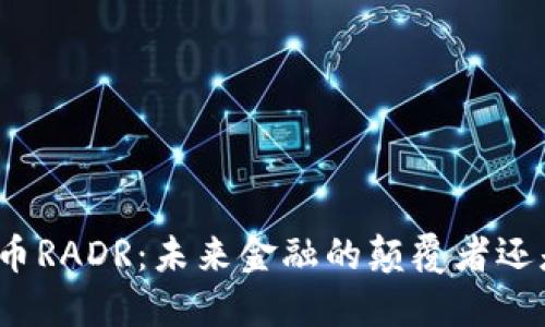 数字货币RADR：未来金融的颠覆者还是泡沫？