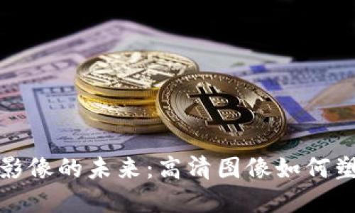 数字货币与金融影像的未来：高清图像如何塑造新型投资氛围