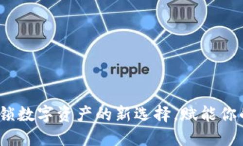 TP钱包：解锁数字资产的新选择，赋能你的加密未来