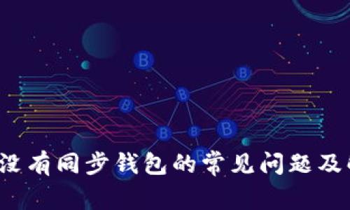t p钱包没有同步钱包的常见问题及解决方案