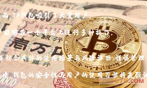 TP钱包，或称为TokenPocket，是一种多链数字钱包，旨在为用户提供安全的加密资产管理服务。随着区块链技术的发展，用户对加密资产的安全性要求不断提升，这使得冷钱包和热钱包的概念越来越受到关注。本文将深入探讨TP钱包是否属于国际冷钱包的范畴，并分析其在数字货币存储和管理中的作用。

一、什么是冷钱包与热钱包？
在深入TP钱包之前，首先了解冷钱包和热钱包的区别至关重要。

冷钱包是一种脱离互联网的数字资产存储方式，其安全性相对较高，因其不易受到黑客攻击。常见的冷钱包包括硬件钱包（如Ledger、Trezor）和纸钱包。而热钱包则是通过互联网连接的，虽然使用方便，但相对安全性较低，容易遭受黑客的攻击。

二、TP钱包的定义与功能
TP钱包是一款多链数字钱包，支持多种主流区块链资产的存储与管理。它不仅支持以太坊和波场等热门资产，还支持多种DeFi（去中心化金融）和DApp（去中心化应用）操作。用户可通过TP钱包轻松进行数字资产的转账、兑换、收款及投资。

三、TP钱包是否属于国际冷钱包？
综合TP钱包的功能来看，它的确具备冷钱包的一些特性，但其主要功能和应用场景更接近热钱包。

首先，TP钱包用户通过手机或电脑便可随时随地访问他们的加密资产，如果没有良好的安全措施，随时可能面临网络攻击的风险。因此，虽然TP钱包具有相对的安全性，但由于其可在线访问的特性，它并不能完全被视为一个冷钱包。

四、TP钱包的安全性分析
TP钱包在安全性上采取了多种保护措施，例如助记词保护、私钥加密等。用户在创建钱包时会生成一个助记词，用于在需要时恢复钱包。而TP钱包的私钥则保存在用户设备上，安全性较高。

然而，值得注意的是，用户仍需妥善保管私钥和助记词，以避免因遗失或泄露而导致资产损失。与传统冷钱包相比，TP钱包的安全性与用户的安全意识密切相关。

五、使用TP钱包的场景
想象一下，阳光洒在一个老旧木桌上，你坐在家中的阳台上，正用手机查看TP钱包里的数字资产。你对某种新兴的DeFi项目产生了兴趣，决定通过TP钱包进行投资。在应用内，你能够便捷地联系到项目的官方信息，阅读白皮书，并轻松完成投资。

这种便捷性和实时性是TP钱包的优势所在。在区块链和加密货币世界中，投资机会瞬息万变，而TP钱包能够帮助用户快速反应。

六、TP钱包与其他钱包的比较
同类钱包还有很多，比如MetaMask、Trust Wallet等。与这些钱包相比，TP钱包在多链支持和用户界面方面占有优势。用户在操作中能够享受到更流畅的体验。

然而，安全性和用户的操作习惯密不可分。一个用户如果不小心在公共Wi-Fi下使用TP钱包，将可能面临网络攻击的风险，而这个问题在传统冷钱包的使用中则几乎没有。

七、为何选择TP钱包？
尽管TP钱包并不能完全作为冷钱包使用，但它仍然是一个优秀的数字资产管理工具。凭借其广泛的功能、多链支持和用户友好的界面，TP钱包吸引了大量用户。

此外，TP钱包的持续更新和开发也显示了团队对于安全性的重视。他们不断推出新功能，例如去中心化交易所（DEX）集成，使得用户能够在一个平台上进行多种操作。

八、结论
TP钱包在功能与用户体验上都表现优秀，但它并不能完全归类为国际冷钱包。选择使用TP钱包时，用户需要提升个人的安全意识，并结合具体的使用场景与风险评估，谨慎管理自己的数字资产。

总的来说，TP钱包是一个现代化的数字钱包，适合大多数普通用户在灵活性和安全性之间找到一个平衡点。在未来加密货币的发展中，钱包的安全性与用户的使用习惯将是强调的重点。