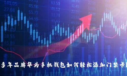 多年品牌华为手机钱包如何轻松添加门禁卡？