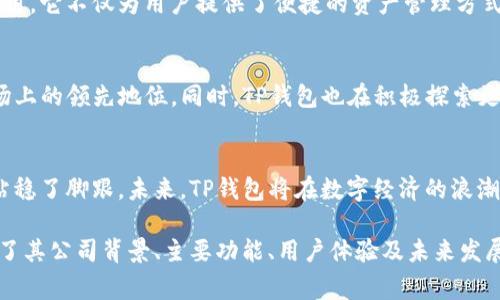 tTP钱包哪个国家的公司？/t

TP钱包, 加密货币, 数字钱包, 区块链/guanjianci

一、TP钱包的简介
在这个充满创新和技术的时代，数字货币逐渐占据了人们的金融生活，而TP钱包作为一种数字钱包的应用，展现出其独特的魅力和便利性。TP钱包是一个专注于区块链技术和加密货币交易的平台，它不仅提供安全的存储和交易服务，还为用户带来了便捷的体验。

二、TP钱包的公司背景
TP钱包是由一家总部位于中国的公司开发的，正如许多成功的科技企业一样，它起初仅是个小项目。然而，随着区块链技术的迅猛发展以及用户的需求激增，TP钱包迅速崛起，成为该领域的重要参与者之一。公司致力于推动数字资产的普及与应用，不断在技术和服务上进行创新。

三、TP钱包的主要功能与特点
ul
  listrong安全性：/strongTP钱包采用了先进的加密技术，确保用户的数字资产安全，保护用户的隐私信息。/li
  listrong多币种支持：/strongTP钱包支持多种主流的加密货币，满足不同用户的需求，使其在交易中显得更加灵活。/li
  listrong用户友好的界面：/strongTP钱包的设计简洁易用，用户可以轻松上手，方便管理自己的数字资产。/li
  listrong实时数据和行情：/strong用户可以随时查看市场动态，掌握资产的最新行情，做出更合理的投资决策。/li
/ul

四、全球化视野下的TP钱包
随着加密货币市场的全球化，TP钱包也在不断拓展其国际市场。在其发展的过程中，TP钱包逐渐意识到，不同地区对数字资产的需求和使用场景各有不同，因此在设计产品时不断，以迎合不同国家用户的习惯。这种全球化的视野不仅使得TP钱包在市场规模上不断扩大，也让其品牌在国际上得到了认可。

五、TP钱包的用户体验
在一次阳光明媚的午后，小李坐在咖啡馆享受着他最喜欢的拿铁。桌子上，阳光洒在他手中的手机屏幕上，屏幕上正显示着TP钱包的交易界面。小李通过TP钱包轻松地购买了几种新兴的加密货币，心里充满了成就感和期待，这种体验无疑增添了他对数字金融的热情。

六、TP钱包在数字经济中的作用
如今，数字经济的快速发展使得区块链技术日益重要，而TP钱包作为数字资产管理的重要工具，对这一趋势起到了积极的推动作用。它不仅为用户提供了便捷的资产管理方式，还促进了人们对加密货币的理解和接受。

七、未来的展望与挑战
展望未来，TP钱包将面临更多的机遇与挑战。随着监管政策的不断变化以及竞争的加剧，TP钱包需要不断调整策略，以保持在市场上的领先地位。同时，TP钱包也在积极探索更多创新的使用场景，力求为用户带来更为丰富的经验和价值。

八、总结
总之，TP钱包作为一家位于中国的数字钱包公司，凭借其安全性、用户友好的界面和全球化的发展策略，逐渐在加密货币市场上站稳了脚跟。未来，TP钱包将在数字经济的浪潮中继续前行，为更多用户带来便捷与安全的数字资产管理体验。

在以上大纲和段落中，通过具体的场景描述和人物故事，使内容更具有真实感和情感化表达。同时，围绕TP钱包的主题，深入探讨了其公司背景、主要功能、用户体验及未来发展等多个方面，从而形成一篇内容丰富且符合要求的文章。