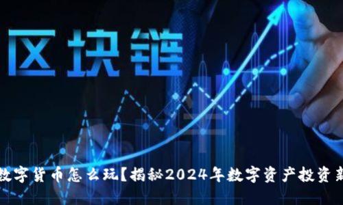 未来数字货币怎么玩？揭秘2024年数字资产投资新策略