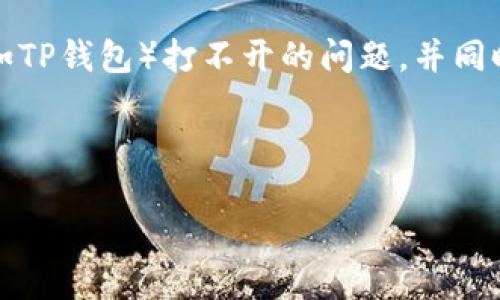 由于“t p钱包打不开”和“薄饼空白”的问题描述较为模糊，我将假设您希望解决有关某种电子钱包（例如TP钱包）打不开的问题，并同时提出薄饼的制作或者配方相关的内容。如果您需要更具体的信息或有其他问题，请提供更多详细信息。

以下是根据您提供的信息构建的和内容大纲：

如何解决TP钱包无法打开的问题及薄饼制作秘籍，轻松应对技术难题和美食挑战