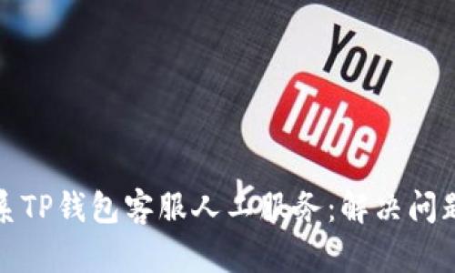 如何高效联系TP钱包客服人工服务：解决问题的最佳途径