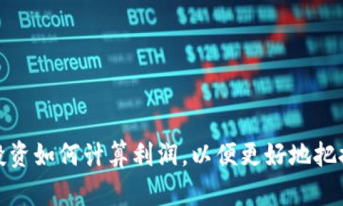 数字货币投资如何计算利润，以便更好地把握市场脉搏