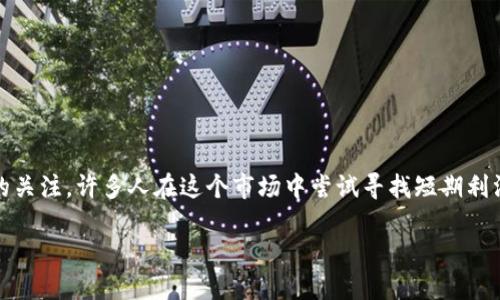 数字货币的炒作，尤其是比特币、以太坊等主流币种的价格波动，吸引了大量投资者的关注。许多人在这个市场中尝试寻找短期利润，但数字货币市场也充满了不确定性和风险。下面是关于数字货币炒作的一些内容。

### 数字货币炒作：投资还是赌博？