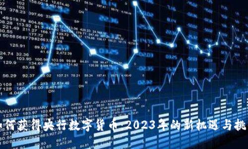 如何获得央行数字货币：2023年的新机遇与挑战