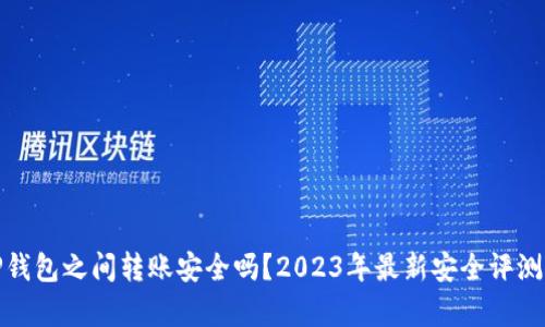 : TP钱包之间转账安全吗？2023年最新安全评测分析