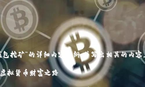 在这里，我将为您提供一个关于“T P钱包挖矿”的详细内容大纲，并写出相关的内容。以下是、关键词、内容大纲和正文部分。

### T P钱包挖矿全攻略：轻松玩转虚拟货币财富之路