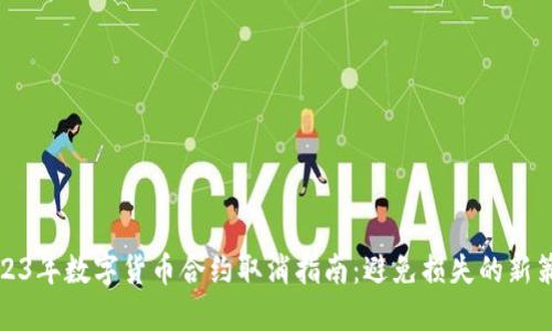 2023年数字货币合约取消指南：避免损失的新策略