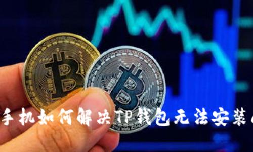 华为手机如何解决TP钱包无法安装问题？