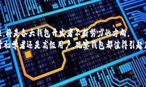 在数字货币的世界中，安全与隐私是用户最为关注的问题之一。随着各类钱包的出现，观察钱包也逐渐进入了人们的视野。那么，t p钱包的观察钱包到底是什么？它有什么功能，如何与用户的数字资产安全管理相结合？下面就让我们深入探讨一下。

一、什么是观察钱包
观察钱包是一种特殊类型的数字货币钱包，主要用来查看和管理用户在区块链上的资产，而无需直接持有这些资产的私钥。简单来说，观察钱包可以让用户随时了解自己资产的动态，但并不具备转账或交易的功能。

二、观察钱包的工作原理
观察钱包通过区块链网络与用户的数字资产进行连接。这种钱包通常只存储公开信息，例如用户的公钥和区块链地址，通过这些信息，它可以追踪用户账户的余额和交易历史。这一方式大大增强了安全性，因为用户无需将私钥暴露在潜在的攻击面前。

三、为什么选择观察钱包
观察钱包的最大优势在于安全性。用户可以在不承担私钥风险的情况下，实时监控自己的资产状态。以下是选择观察钱包的几个原因：
ul
listrong安全性高：/strong不需要暴露私钥，可以有效防止资产被盗。/li
listrong使用简单：/strong用户只需输入公钥或地址即可查看资产信息，操作方便。/li
listrong实时监控：/strong随时了解资产的动态变化，及时做出应对。/li
/ul

四、观察钱包的应用场景
观察钱包适用多种场景。例如，投资者在购买数字资产后，可以使用观察钱包查看资产的实时价值。在参与ICO或某些项目时，用户也可以用观察钱包来监控代币的分配情况，而不用担心私钥的安全问题。

五、如何使用观察钱包
使用观察钱包非常简单。用户只需下载相应的钱包应用，输入所需的信息（如公钥或区块链地址），就可以开始进行资产监控。在这个过程中，用户会遇到一些常见的问题，例如：
ul
li如何确保查看信息的准确性？/li
li如何选择合适的观察钱包？/li
li观察钱包与普通钱包的区别是什么？/li
/ul
这些问题都可以通过对比不同观察钱包的功能、评价以及社区反馈来解决。

六、观察钱包的局限性
当然，观察钱包也存在一些局限性。由于其不具备私钥，用户无法直接进行转账和交易。这意味着，如果用户希望执行交易，需要去其他支持私钥的钱包中操作。有时，这种多钱包管理可能会令部分用户感到困惑。

七、如何选择合适的观察钱包
在选择观察钱包时，用户应考虑以下几个方面：
ul
listrong安全性：/strong优选受信任的品牌和高评价的产品，确保资产监控安全。/li
listrong功能齐全：/strong有些观察钱包可能集成其他功能，比如市场分析、资产管理等，能够提高使用体验。/li
listrong用户社区支持：/strong选择那些用户活跃、反馈积极的钱包产品，将更有利于解决使用中的问题。/li
/ul

八、观察钱包的未来展望
未来，随着区块链技术的不断成熟，观察钱包将发挥越来越重要的作用。而提升其用户体验，增强安全性，将是各大钱包开发者不断努力的方向。
总的来说，t p钱包的观察钱包为用户提供了一种高效、安全的方式来管理他们的数字资产。无论是对于初学者还是高级用户，观察钱包都值得引起足够的重视，成为数字货币持有者的得力助手。

t p钱包的观察钱包详解：安全性、实用性与未来展望