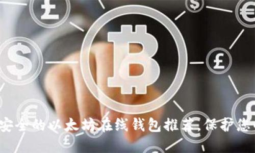 2023年最安全的以太坊在线钱包推荐，保护您的数字资产