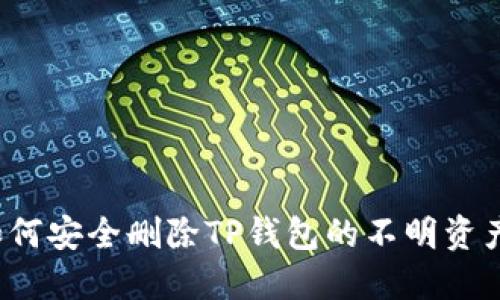 如何安全删除TP钱包的不明资产？