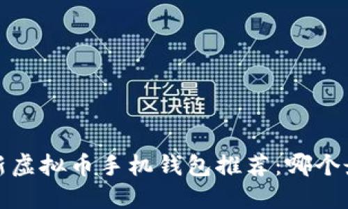 2023年最新虚拟币手机钱包推荐：哪个最值得下载？