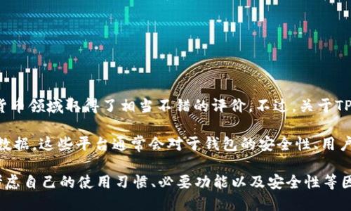 TP钱包（TokenPocket Wallet）是一款广受欢迎的数字货币钱包，凭借其多功能的特点以及优秀的用户体验，在数字货币领域取得了相当不错的评价。不过，关于TP钱包的具体排名，可能会因评价机构、评测标准以及时间的不同而有所差异。

为了准确了解TP钱包在数字货币钱包中的排名，可以参考一些专业的加密货币评级网站或金融科技分析平台的相关数据。这些平台通常会对于钱包的安全性、用户体验、功能丰富度以及市场接受度等多维度进行评估并给出排名。您可以在这些网站上进行查找，从中获取最新信息。

此外，用户的使用体验和个人需求也是评估数字货币钱包的重要因素。因此，在选择钱包时，除了关注排名外，还需要考虑自己的使用习惯、必要功能以及安全性等因素。