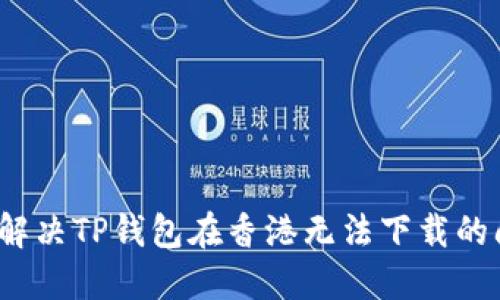 如何解决TP钱包在香港无法下载的问题？