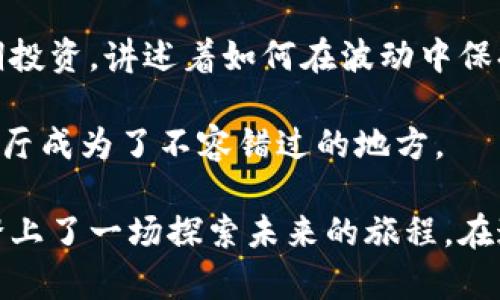 广州数字货币咖啡厅：体验未来金融与咖啡文化的完美融合
数字货币, 咖啡厅, 广州, 未来金融/guanjianci

引言：数字货币与咖啡文化的崛起
在广州这座现代与传统交融的城市，一家新兴的数字货币咖啡厅正如雨后春笋般破土而出。这家咖啡厅不仅提供香浓的咖啡，还创造了一个创新的金融场景，让消费者在享受美好时光的同时，体验未来金融带来的便利与变化。在这个地方，阳光透过窗户洒在老旧的木桌上，仿佛在诉说着咖啡与数字世界的奇妙联结。

一、数字货币的起源与发展
数字货币的概念源于对传统金融系统的挑战，其创新性和便捷性吸引着越来越多的人。大量的场景，让人们开始重新审视钱的本质与使用方式。这个部分将详细介绍数字货币的发展历程，以及如何演变成今天的主流支付方式。

二、广州数字货币咖啡厅的创新模式
这家咖啡厅不仅是喝咖啡的地方，更是一个学习与交流数字货币知识的空间。顾客可以在这里用比特币、以太坊等数字货币支付，甚至参与视频在线课程学习，了解最新的金融科技。场景中，顾客们围坐在咖啡桌旁，讨论着投资趋势，充满了青春与活力。

三、咖啡厅的氛围与设计
咖啡厅的设计融合了现代与复古的风格，墙上挂着反映中国传统文化的艺术品，桌椅散发着自然的木香，空气中弥漫着新鲜咖啡的香气。当阳光透过落地窗洒在每个角落，整个空间显得温馨而舒适。这里成为了年轻人聚集的热土，交汇思想，分享经验。

四、特色饮品与美食的推介
除了数字货币的支付模式，这里更是一处美食的天地。咖啡师通过独特的调配工艺，创造出多款以数字货币命名的饮品，如“比特浓情 Cappuccino”和“以太疯狂 Latte”，每一口都让人感受到不一样的舌尖体验。有时，顾客还会在享受美食时和偶然相识的朋友分享咖啡与投资心得，整个场景热闹非凡。

五、顾客与数字货币的互动体验
咖啡厅设置了互动区，顾客可以通过QR码扫码获取关于数字货币的知识、参与社区活动甚至进行虚拟货币的交易。这样的体验让人们不仅仅是咖啡的消费者，更是数字货币的探索者。场面上，有年轻人在屏幕前认真学习，有老年人在共享收益的故事，形成了代际间的对话。

六、未来展望：数字货币与生活方式的进一步融合
数字货币的普及，将改变我们的生活方式。无论是买咖啡、购物或是支付账单，未来都可能在数字货币的世界中完成。这家咖啡厅不仅是行业创新的先锋，更是推动新生活方式的引领者。展望未来，科技将持续推动金融的变革，让人们的生活更加便捷。

七、结语：在广州数字货币咖啡厅的思考
在广州数字货币咖啡厅中，我们不仅仅是在品味咖啡，更是在思考未来的金融生活。在老板的指引下，我们看到了数字货币的价值与可能，也看见了人们对未来的渴望。那一刻，所有的创新与传统交融在一起，构成了一幅美丽的画面。

---

以上便是内容大纲，以下是具体的文字内容。

---

在广州的一条小巷深处，坐落着一家名为“未来咖啡”的数字货币咖啡厅。推开那扇古朴的木门，迎面而来的是温暖的阳光，透过落地窗洒在老旧木桌上，映出斑驳的光影，犹如时间在此停驻。整个咖啡厅散发着浓郁的咖啡香，仿佛那一缕缕飘散的气息里藏着无数的故事。

在这里，顾客们可以用数字货币支付，也可以找到一块安静的角落，静静享受一杯手冲咖啡。墙壁上挂着的艺术画作，不乏对数字货币的深刻解读，从“比特币诞生之路”到“区块链的未来趋势”，吸引着每一个对数字经济感兴趣的人驻足欣赏。

我坐在靠窗的位置，透过窗外看到街道上人来人往，阳光不仅温暖了我的脸庞，也温暖了我对未来的憧憬。旁边的年轻情侣正低声讨论着最新的加密货币动向，神情专注，时不时相视而笑。这样的氛围让人感受到一种活力，一种对未来充满希望与期待的气息。

点了一杯“比特浓情 Cappuccino”，咖啡师将热气腾腾的牛奶泡沫洒在浓厚的咖啡上，最终在杯面上绘制出精美的拉花。这个过程，仿佛是数字货币的交易一般，需要耐心与技巧，成就了一杯非凡的饮品。咖啡的苦涩和牛奶的甜腻在舌尖交融，正如现实中传统经济和数字经济的交汇。

一个穿着时尚的年轻人走到我身边，观察到我对他手中手机的关注，他露出一个友好的笑容，主动与我分享他的投资小故事。他告诉我，在这个咖啡厅不只是喝咖啡，而是交流理念、分享智慧的地方。“我们可以在这里不仅仅享用美味的咖啡，还可以了解投资的新趋势。”他说道，眼中闪烁着对未来的憧憬。

除了咖啡与交流，这里还设有一个小型的展示区，展示着各类数字货币的变迁与技术革新。在互动屏幕上，顾客可以实时追踪数字货币行情、学习新知识，甚至参与现场交易。这样的环境，不仅满足了人们对咖啡的需求，更是推动了数字货币的普及。

午后的时光，阳光更为炙热，但咖啡厅内依然凉爽宜人，空气中弥漫着烘焙咖啡豆的香气和糕点的新鲜味道。小故事再次浮现，我身边的年轻母亲正带着孩子一同来这里，孩子兴奋地尝试着用爸爸的手机扫码购买饮品，标志着新一代对数字经济的接受与融入。

时光荏苒，不经意间，咖啡馆的角落里，老一辈的投资者与年轻人进行着代际间的交流，分享着彼此在数字货币上的见解与经验。他们讨论着比特币的早期投资，讲述着如何在波动中保持冷静，而年轻人则带来新鲜的看法与策略，两代人之间的智慧碰撞，闪动着新的火花。

在这里，每一个人都在探索与学习，正如城市本身，既有厚重的历史，也在不断创新。无论是对美食的追求，还是对金融未来的憧憬，都让这个数字货币咖啡厅成为了不容错过的地方。

总结而言，广州的这家数字货币咖啡厅，带给每一位顾客的不仅仅是美味的咖啡，更是一种全新的生活方式和思维模式。它融汇了传统与现代，引领我们踏上了一场探索未来的旅程。在这里，每一个细节每一个故事，都在静静地诉说着金融与生活的美丽交汇，让人忍不住想要再次回到这个充满可能性的空间，继续品味未来的每一杯咖啡。