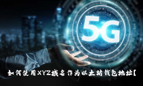 如何使用XYZ域名作为以太坊钱包地址？