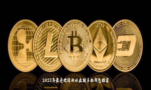 2023年最受欢迎的以太坊手机钱包推荐