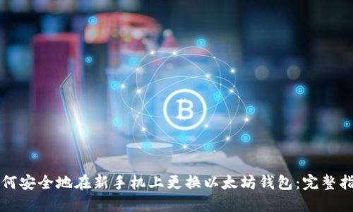 如何安全地在新手机上更换以太坊钱包：完整指南
