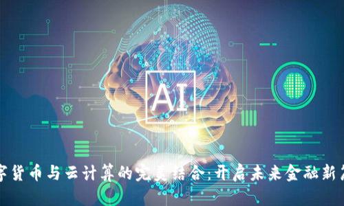 数字货币与云计算的完美结合：开启未来金融新篇章