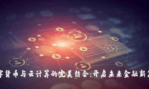 数字货币与云计算的完美结合：开启未来金融新篇章