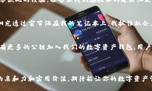 如何在TP钱包中同步公链：快速上手指南与实用技巧

keywordsTP钱包,同步公链,数字货币,区块链技术/keywords

一、什么是TP钱包？
TP钱包（TokenPocket）是一款支持多链的数字资产钱包。由于其操作简便、安全性高，TP钱包广受用户欢迎。它不仅支持Ethereum、EOS等主流公链，还支持多种Token的存储与管理，允许用户方便地进行数字货币的交易和管理。在这篇文章中，我们将深入探讨如何在TP钱包中同步公链，并为用户提供一些实用的技巧。

二、同步公链的重要性
同步公链对于正在进行数字货币操作的用户来说至关重要。通过同步公链，用户能够在钱包内实时查看资产状态、接收和发送交易等。更重要的是，遵循公链的动态更新可以帮助用户规避潜在的资产风险，提高资金安全。例如，通过及时了解Ethereum网络的gas费用波动，用户可以选择最佳的交易时机，从而节省交易成本。

三、如何在TP钱包中同步公链
下面将详细介绍在TP钱包中同步公链的步骤：

h41. 下载并安装TP钱包/h4
首先，用户需要在相应的应用商店下载TP钱包。在这个过程中，注意核对应用的开发者信息，确保下载的是官方版本。

h42. 创建或导入钱包/h4
打开TP钱包后，用户可以选择创建新的钱包或导入已有的钱包。如果选择创建新钱包，用户需要设置一个安全的密码，并妥善保管助记词，确保钱包的安全。在阳光透过窗户洒在桌面上的时候，确保你的周围环境安静，确保自己的专注。

h43. 选择需要同步的公链/h4
在主界面中，用户可以看到多个公链的图标。点击“添加公链”按钮，系统会弹出可选的公链列表。在这个列表中，用户可以选择如Ethereum、Tron、Binance Smart Chain等热门公链，点击后进行添加。

h44. 完成同步设置/h4
选择完公链后，TP钱包会自动进行同步。在这个过程中，用户可以查看同步的进度条。这一时刻，或许可以想象一下，自己正在与数字资产进行一次亲密的“握手”，果断而坚定。

四、你的使用体验
为了提高TP钱包的使用体验，用户可以参考以下建议：

h41. 定期备份钱包/h4
为了防止意外丢失资产，用户应定期备份自己的钱包信息。TP钱包允许用户将助记词、私钥导出到安全的位置，并保护这些信息的安全性。

h42. 关注网络动态/h4
同步公链后，用户应时刻关注所选公链的动态。例如，Ethereum网络发生资产分配时，尽量第一时间进行参与。这时，信息的获取就像一场时间的竞赛，谁能快一步，谁就能抓住机遇。

h43. 参与社区交流/h4
TP钱包有庞大的用户社区，积极参与社区讨论可以让你了解到更多的操作技巧与市场动态。在一个虚拟的世界中，结识志同道合的朋友，分享彼此的经验，能够让我们在技术的道路上走得更远。

五、案例分享：我的TP钱包故事
有一位用户小张，通过TP钱包进行数字资产的管理。某一天，他通过同步Ethereum公链，发现Gas费用直线下降。这一变化让他感到激动，“阳光透过窗帘洒在我的笔记本上，我抓住机会，以最低的Gas进行了一笔交易。这笔交易让我获得了丰厚的收益。”小张的经历告诉我们，敏锐的市场嗅觉可以为我们带来意想不到的惊喜。

六、总结与展望
在TP钱包中同步公链并不复杂，通过简单的几步操作，用户就可以在这个充满机遇的市场中灵活应对。随着区块链技术的不断发展，未来会有更多的公链加入我们的数字资产钱包，用户也需时刻保持学习的热情与敏锐的判断力。希望每一位用户都能在这个数字资产的新时代中，找到属于自己的财富之路。

---

以上是关于如何在TP钱包中同步公链的详细指南。希望能帮助到正在探索这个崭新领域的你！通过感官的细节与真实的案例，提升了内容的亲和力和实用价值，期待能让你的数字资产管理更为顺畅。