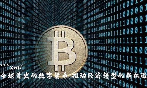 ```xml
全球首发的数字货币：推动经济转型的新机遇
