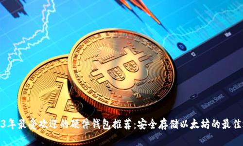 2023年最受欢迎的硬件钱包推荐：安全存储以太坊的最佳选择