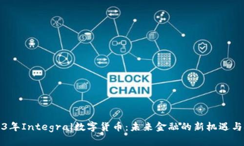 2023年Integral数字货币：未来金融的新机遇与挑战
